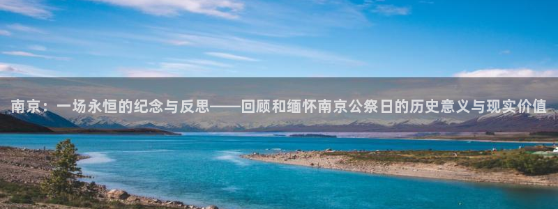 松鼠休闲游戏官网：南京：一场永恒的纪念与反思——回顾和缅怀南京公祭日的历史意义与现实价值